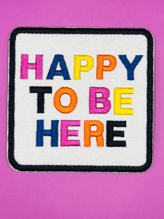 "Happy To Be Here" Embroidered Patch